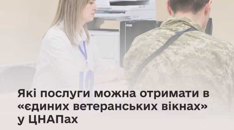 Які послуги можна отримати в «єдиних ветеранських вікнах» у ЦНАПах Які послуги можна отримати в «єдиних ветеранських вікнах» у ЦНАПах